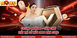 Casino NOHU90 - Sân Chơi Giải Trí Sở Hữu 3000 Bàn Cược