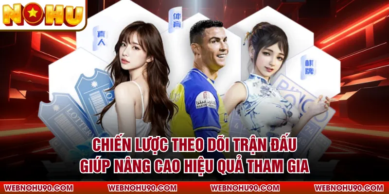 Chiến lược theo dõi trận đấu giúp nâng cao hiệu quả tham gia