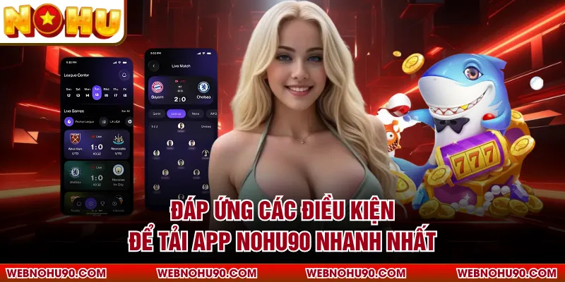 Đáp ứng các điều kiện để tải app NOHU90 nhanh nhất