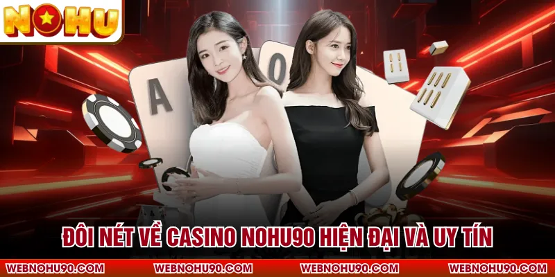 Đôi nét về Casino NOHU90 hiện đại và uy tín