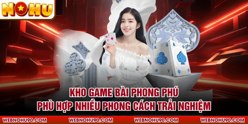 Kho game bài phong phú phù hợp nhiều phong cách trải nghiệm