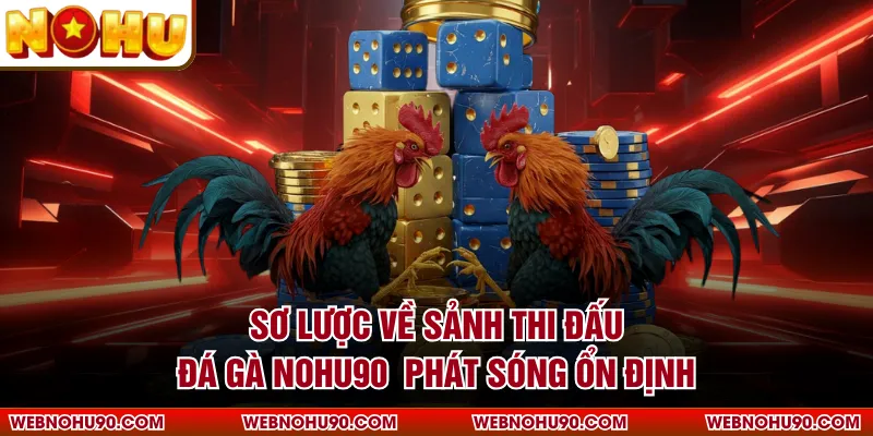 Sơ lược về sảnh thi đấu đá gà NOHU90  phát sóng ổn định