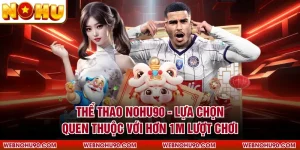 Thể Thao NOHU90 - Lựa Chọn Quen Thuộc Với Hơn 1M Lượt Chơi