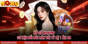 Xổ Số NOHU90 - Cơ Hội Đổi Đời Lớn Với Tỷ Lệ 1 Ăn 99