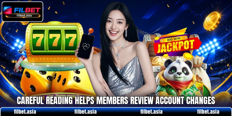 Careful reading helps members review account changes Careful reading helps members review account changes