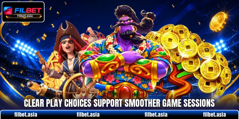 Clear play choices support smoother game sessions Clear play choices support smoother game sessions