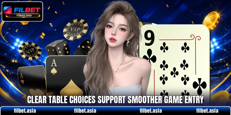 Clear table choices support smoother game entry Clear table choices support smoother game entry