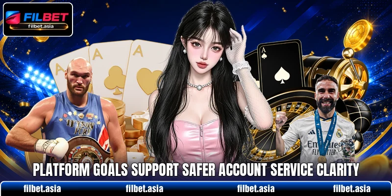 Platform goals support safer account service clarity Platform goals support safer account service clarity