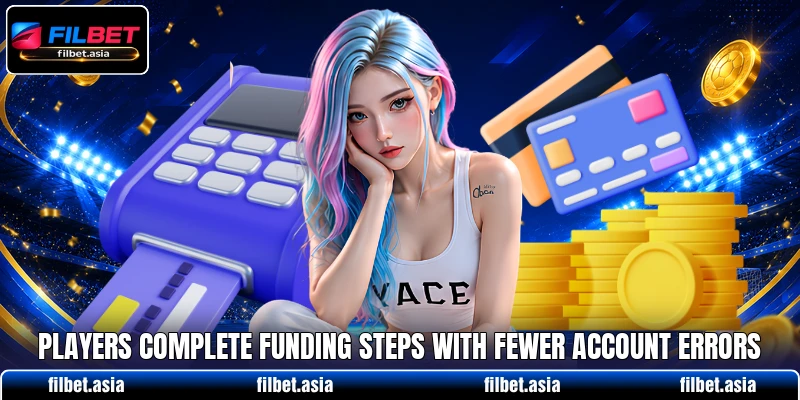 Players complete funding steps with fewer account errors Players complete funding steps with fewer account errors